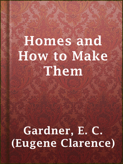 Title details for Homes and How to Make Them by E. C. (Eugene Clarence) Gardner - Available